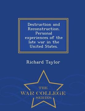 portada Destruction and Reconstruction. Personal Experiences of the Late War in the United States. - War College Series (en Inglés)