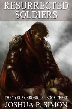 portada Resurrected Soldiers: The Tyrus Chronicle - Book Three (en Inglés)