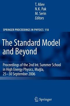 portada the standard model and beyond: proceedings of the 2nd int. summer school in high energy physics, mugla, 25-30 september 2006 (en Inglés)