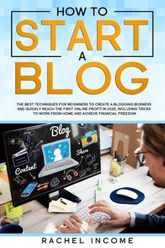 portada how to start a blog: The best techniques for beginners to create a blogging business and quickly reach the first online profit in 2020, inc (en Inglés)