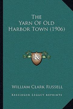 portada the yarn of old harbor town (1906) (en Inglés)