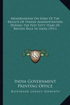 portada memorandum on some of the results of indian administration during the past fifty years of british rule in india (1911) (en Inglés)
