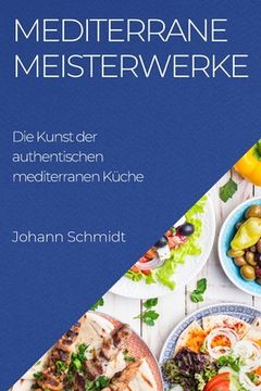 portada Mediterrane Meisterwerke: Die Kunst der authentischen mediterranen Küche (en Alemán)