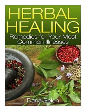 portada Herbal Healing: Remedies for Your Most Common Illnesses (en Inglés)