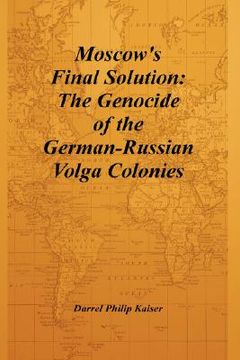 portada moscow's final solution: the genocide of the german-russian volga colonies (en Inglés)