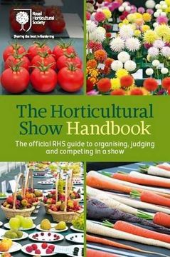 portada The Horticultural Show Handbook: The Official RHS Guide to Organising, Judging and Competing in a Show (Royal Horticultural Society)