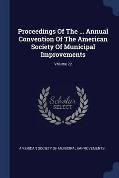 portada Proceedings Of The ... Annual Convention Of The American Society Of Municipal Improvements; Volume 22 (en Inglés)