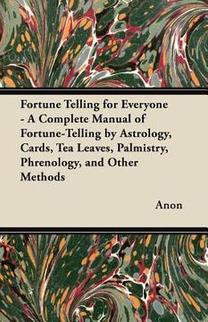 portada fortune telling for everyone - a complete manual of fortune-telling by astrology, cards, tea leaves, palmistry, phrenology, and other methods (en Inglés)