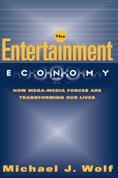 portada The Entertainment Economy: How Mega-Media Forces are Transforming our Lives (en Inglés)