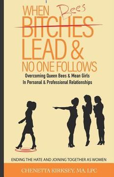 portada When Bees Lead & No One Follows: Overcoming Queen Bees and Mean Girls in Personal and Professional Spaces. Ending the hate and joining together as wom (en Inglés)