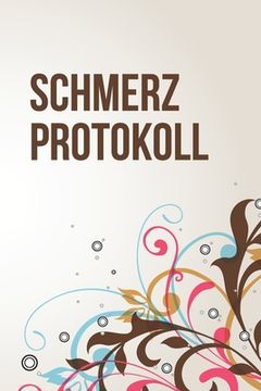 portada Schmerzprotokoll: Die Schmerzen in den Griff bekommen - Protokollbuch zum selber ausfüllen mit vorgefertigten Feldern (in German)