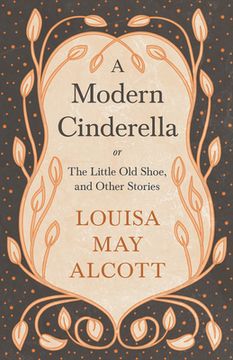 portada A Modern Cinderella;or, The Little Old Shoe, and Other Stories