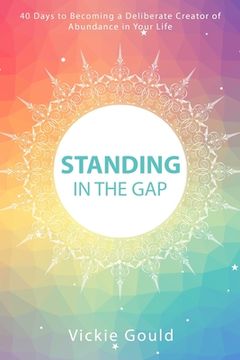 portada Standing in The Gap: 40 Days to Becoming a Deliberate Creator of abundance in Your Life