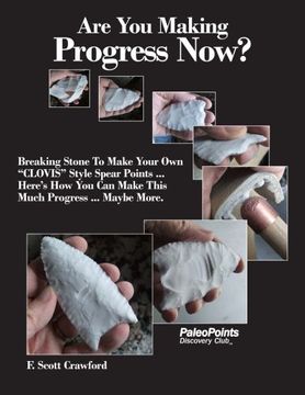 portada Are You Making Progress Now?: Breaking Stone To Make Your Own "CLOVIS" Style Spear Points ... Here's How You Can Make This Much Progress ... Maybe More.