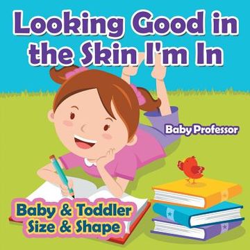 portada Looking Good in the Skin I'm In Baby & Toddler Size & Shape (en Inglés)