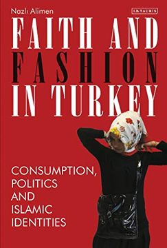 portada Faith and Fashion in Turkey: Consumption, Politics and Islamic Identities (Library of Modern Turkey) (en Inglés)