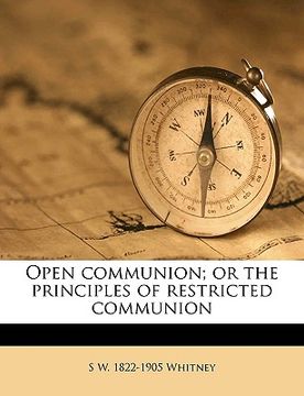 portada open communion; or the principles of restricted communion (en Inglés)