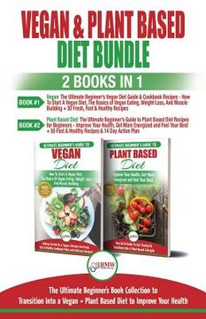 portada Vegan & Plant Based Diet: The Ultimate Beginner's Guide To Transition Into a Vegan And Plant Based Diet To Improve Your Health (in English)