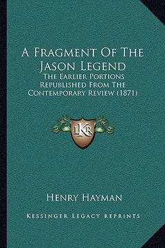 portada a fragment of the jason legend: the earlier portions republished from the contemporary review (1871)
