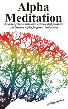 portada Alpha Meditation: A nonreligious mindfulness exercise that produces synchronous Alpha frequency brainwaves (in English)