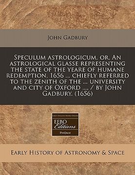portada speculum astrologicum, or, an astrological glasse representing the state of the yeare of humane redemption, 1656 ... chiefly referred to the zenith of