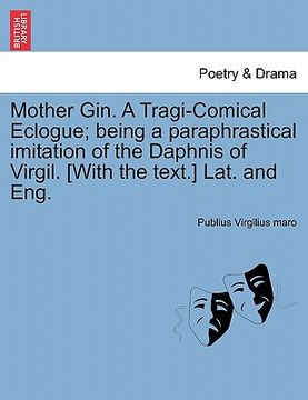 portada mother gin. a tragi-comical eclogue; being a paraphrastical imitation of the daphnis of virgil. [with the text.] lat. and eng. (en Inglés)