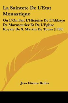 portada La Saintete De L'Etat Monastique: Ou L'On Fait L'Histoire De L'Abbaye De Marmoutier Et De L'Eglise Royale De S. Martin De Tours (1700) (en Francés)
