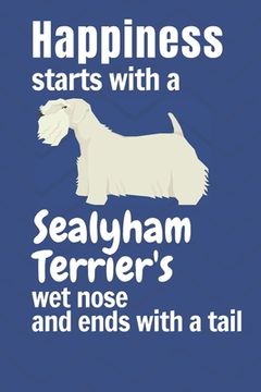 portada Happiness starts with a Sealyham Terrier's wet nose and ends with a tail: For Sealyham Terrier Dog Fans (en Inglés)