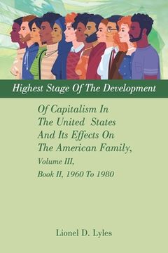 portada Highest Stage Of The Development Of Capitalism In The United States And Its Effects On The American Family, Volume III, Book II, 1960 To 1980 (en Inglés)