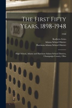 portada The First Fifty Years, 1898-1948: High School, Adams and Harrison-Adams School Districts, Champaign County, Ohio; 1948 (in English)