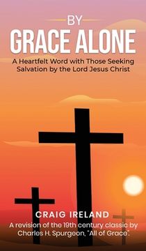 portada By Grace Alone: A Heartfelt Word with Those Seeking Salvation by the Lord Jesus Christ (en Inglés)