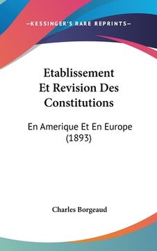 portada Etablissement Et Revision Des Constitutions: En Amerique Et En Europe (1893) (in French)