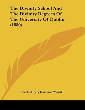 portada the divinity school and the divinity degrees of the university of dublin (1880) (en Inglés)