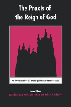 portada The Praxis of the Reign of God: An Introduction to the Theology of Edward Schillebeeckx (en Inglés)