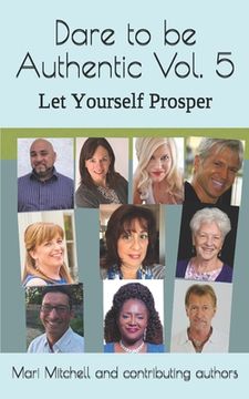 portada Dare to be Authentic Vol. 5 Let Yourself Prosper: Mari Mitchell and Contributing authors (en Inglés)