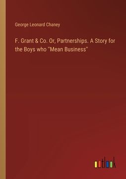 portada F. Grant & Co. Or, Partnerships. A Story for the Boys who ''Mean Business'' (en Inglés)