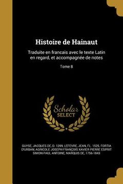 portada Histoire de Hainaut: Traduite en francais avec le texte Latin en regard, et accompagnée de notes; Tome 8 (en Francés)