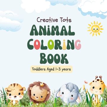 portada Creative Tots: Animal Coloring Book for Toddlers aged 1-3 years