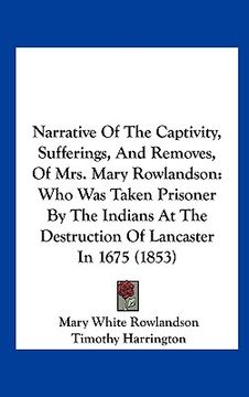 portada narrative of the captivity, sufferings, and removes, of mrs. mary rowlandson: who was taken prisoner by the indians at the destruction of lancaster in (en Inglés)
