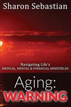 portada Aging: WARNING - Navigating Life's MEDICAL, MENTAL & FINANCIAL MINEFIELDS