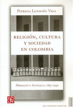 portada Religión, Cultura y Sociedad en Colombia. Medellín y Antioquia, 1850-1930