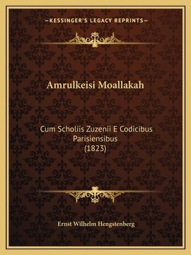 portada Amrulkeisi Moallakah: Cum Scholiis Zuzenii E Codicibus Parisiensibus (1823) (en Latin)
