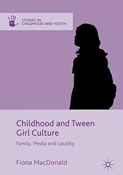 portada Childhood and Tween Girl Culture: Family, Media and Locality (Studies in Childhood and Youth)
