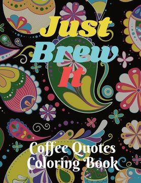 portada Just Brew It Coffee Quotes Coloring Book (en Inglés)