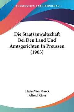 portada Die Staatsanwaltschaft Bei Den Land Und Amtsgerichten In Preussen (1903) (en Alemán)