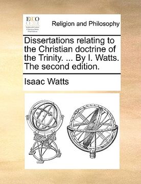 portada dissertations relating to the christian doctrine of the trinity. ... by i. watts. the second edition. (in English)