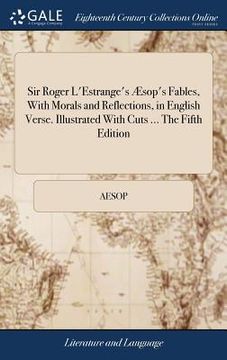 portada Sir Roger L'Estrange's Æsop's Fables, With Morals and Reflections, in English Verse. Illustrated With Cuts ... The Fifth Edition (in English)