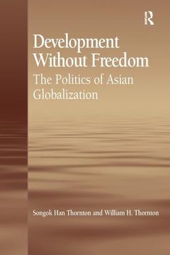 portada Development Without Freedom: The Politics of Asian Globalization (en Inglés)