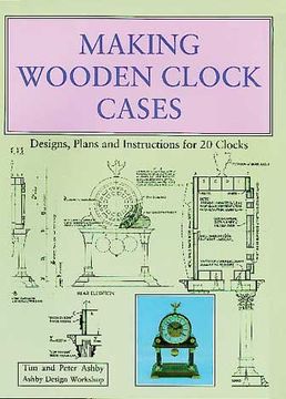 portada Making Wooden Clock Cases: Designs, Plans and Instructions for 20 Clocks (en Inglés)