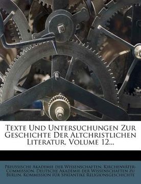 portada Texte Und Untersuchungen Zur Geschichte Der Altchristlichen Literatur, Volume 12... (en Alemán)